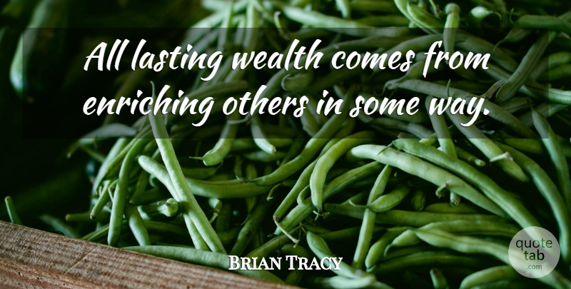 Brian Tracy Quote About Way, Wealth, Lasting: All Lasting Wealth Comes From...