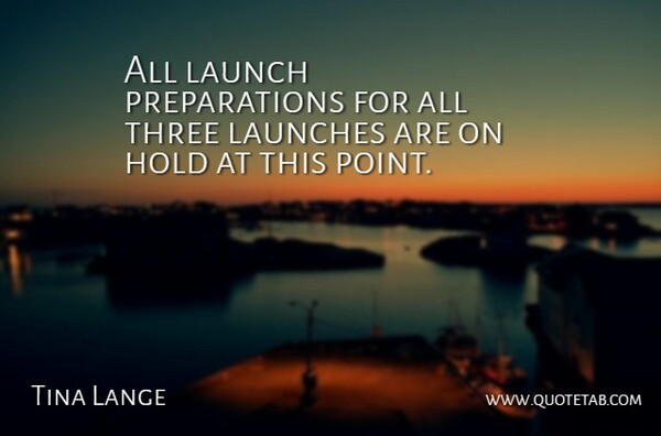 Tina Lange Quote About Hold, Launch, Three: All Launch Preparations For All...