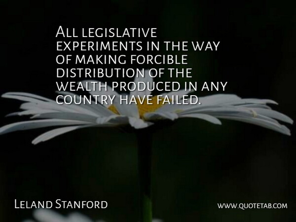 Leland Stanford Quote About Country, Way, Wealth: All Legislative Experiments In The...