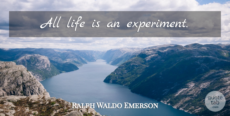 Ralph Waldo Emerson Quote About Inspirational, Life Is, Experiments: All Life Is An Experiment...