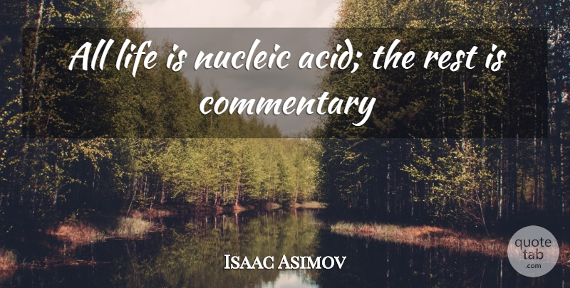 Isaac Asimov Quote About Acid, Life Is, Commentary: All Life Is Nucleic Acid...