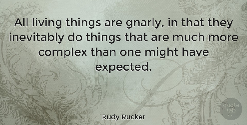 Rudy Rucker Quote About Gnarly, Might, Expected: All Living Things Are Gnarly...