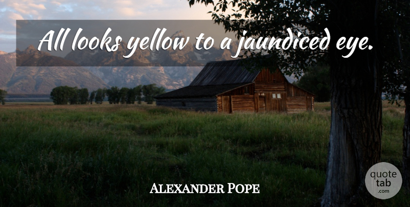 Alexander Pope Quote About Gratitude, Eye, Yellow: All Looks Yellow To A...