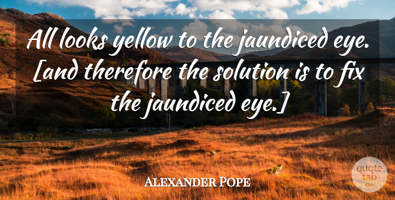 Alexander Pope Quote About Gratitude, Eye, Yellow: All Looks Yellow To The...