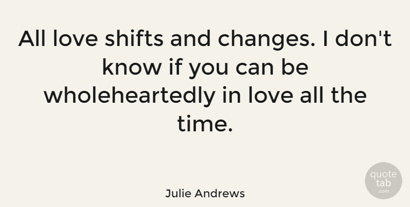Julie Andrews Quote About Love, Heartbreak, Depressing: All Love Shifts And Changes...