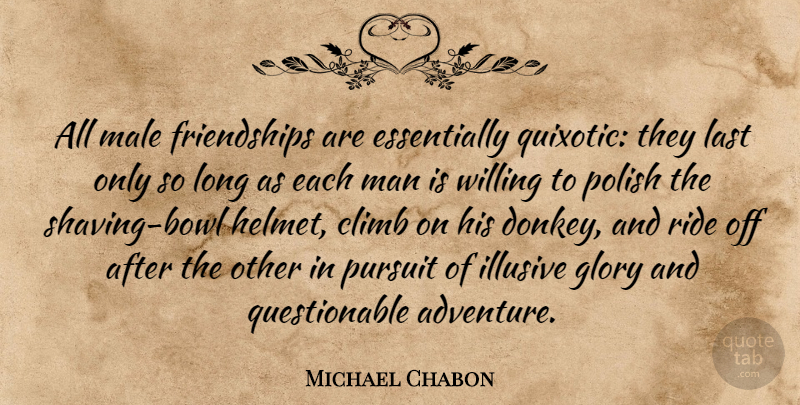 Michael Chabon Quote About Adventure, Men, Long: All Male Friendships Are Essentially...