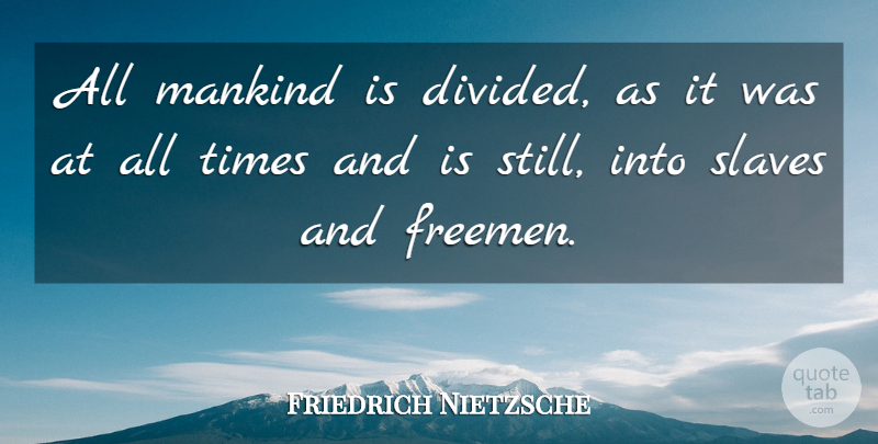 Friedrich Nietzsche Quote About Slave, Mankind, All Time: All Mankind Is Divided As...