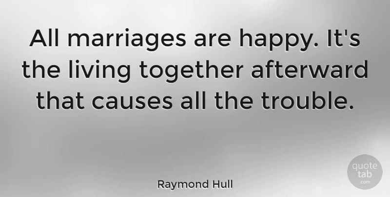 Raymond Hull Quote About Causes, Living, Marriage, Marriages: All Marriages Are Happy Its...