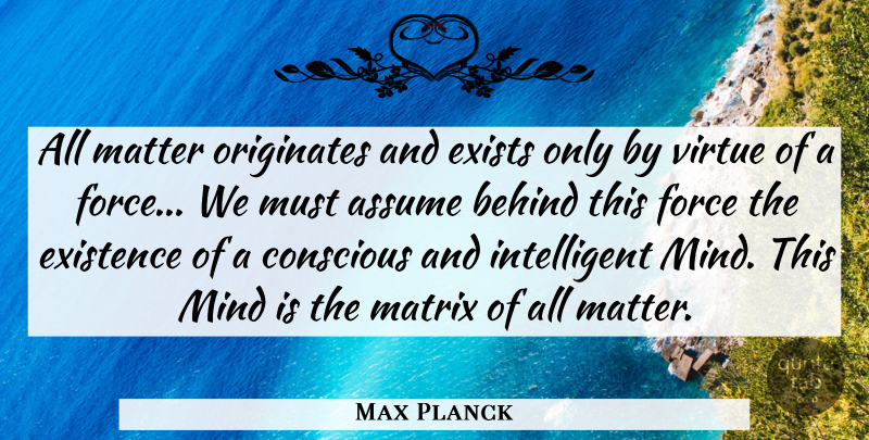 Max Planck Quote About Inspirational, Science, Intelligent: All Matter Originates And Exists...