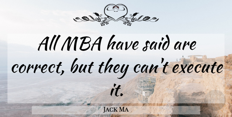 Jack Ma Quote About Mba, Said: All Mba Have Said Are...
