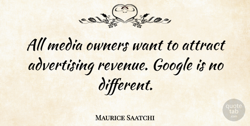 Maurice Saatchi Quote About Media, Google, Want: All Media Owners Want To...