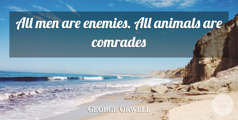 George Orwell Quote About Men, Animal, Enemy: All Men Are Enemies All...