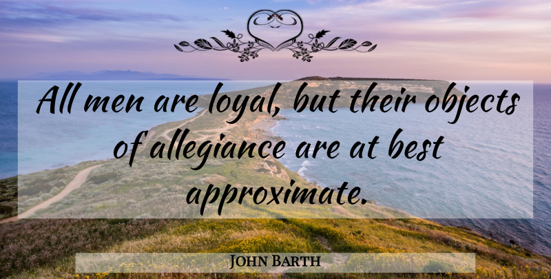 John Barth Quote About Loyalty, Men, Allegiance: All Men Are Loyal But...