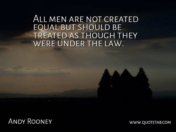 Andy Rooney Quote About Men, Law, Literature: All Men Are Not Created...