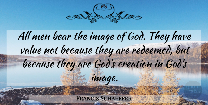 Francis Schaeffer Quote About Men, Bears, Gods Creation: All Men Bear The Image...