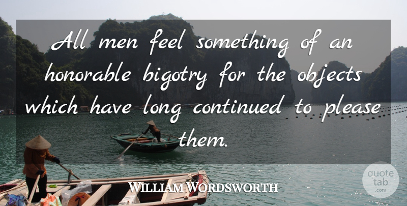 William Wordsworth Quote About Continued, Honorable, Men, Objects, Please: All Men Feel Something Of...
