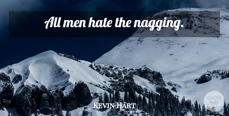 Kevin Hart Quote About Hate, Men, Nagging: All Men Hate The Nagging...