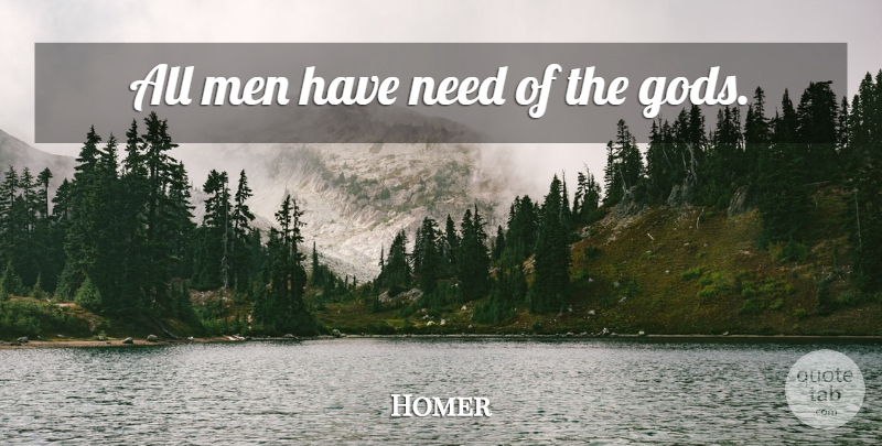 Homer Quote About Life, Men, Needs: All Men Have Need Of...