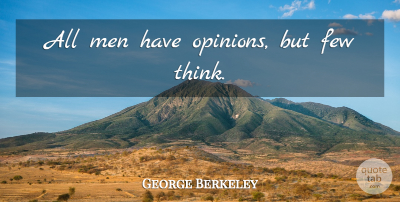 George Berkeley Quote About Thinking, Men, Opinion: All Men Have Opinions But...