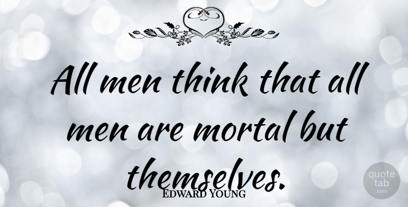 Edward Young Quote About Death, Men, Thinking: All Men Think That All...