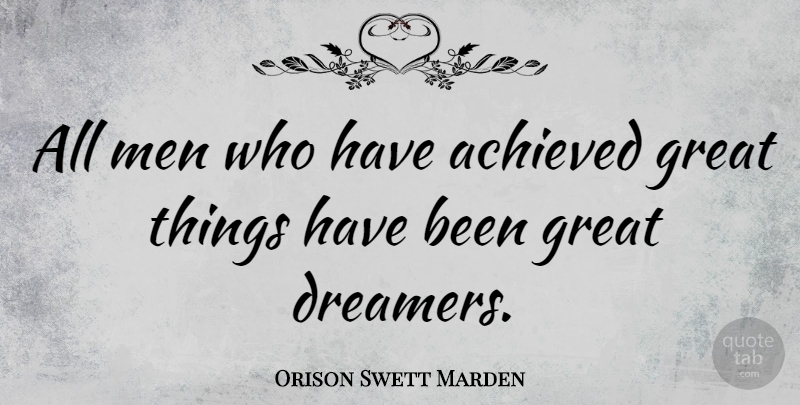 Orison Swett Marden Quote About Inspirational, Dream, Positive Thinking: All Men Who Have Achieved...
