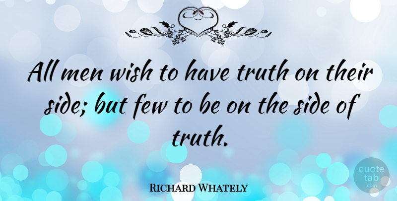 Richard Whately Quote About English Writer, Few, Men, Side, Truth: All Men Wish To Have...