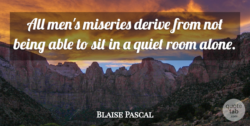 Blaise Pascal Quote About Inspirational, Peace, Loneliness: All Mens Miseries Derive From...