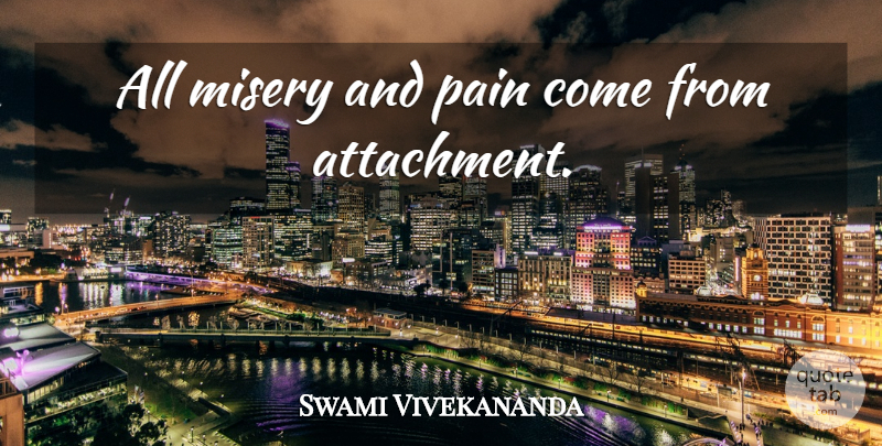 Swami Vivekananda Quote About Pain, Misery And Pain, Attachment: All Misery And Pain Come...