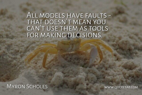 Myron Scholes Quote About Faults, Models: All Models Have Faults That...