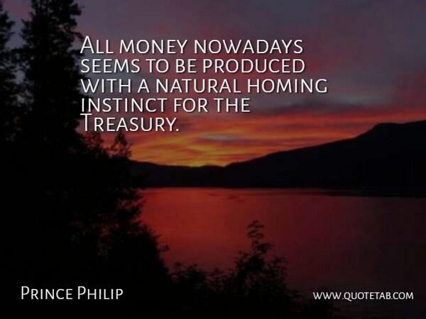Prince Philip Quote About Business, Natural, Instinct: All Money Nowadays Seems To...
