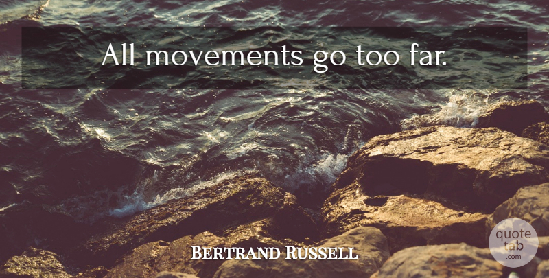 Bertrand Russell Quote About Change, Movement, Belief: All Movements Go Too Far...