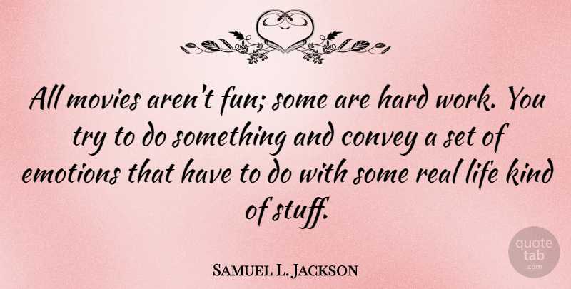 Samuel L. Jackson Quote About Fun, Real, Hard Work: All Movies Arent Fun Some...