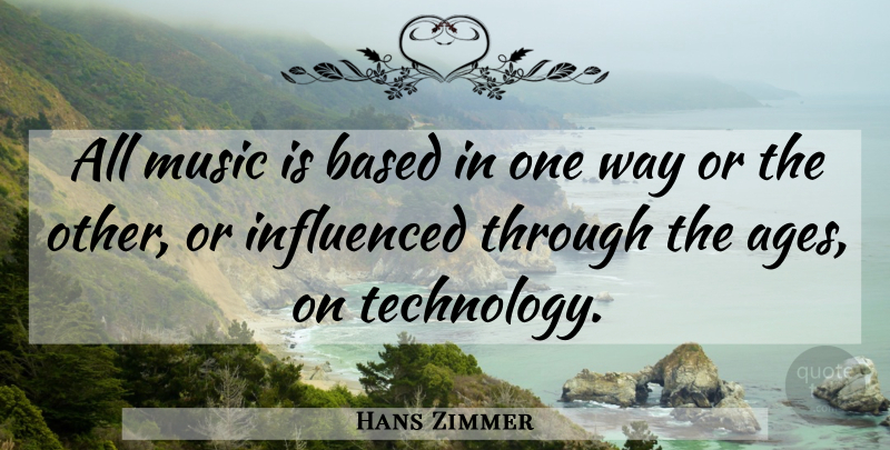 Hans Zimmer Quote About Technology, Age, Way: All Music Is Based In...