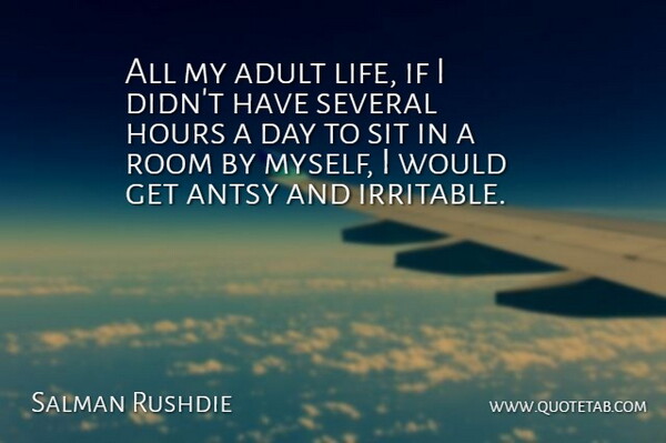 Salman Rushdie Quote About Rooms, Adults, Hours: All My Adult Life If...