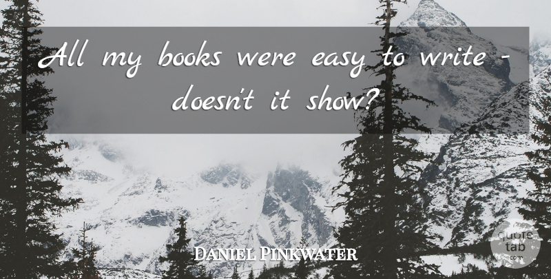 Daniel Pinkwater Quote About Book, Writing, Easy: All My Books Were Easy...