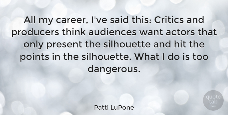 Patti LuPone Quote About Thinking, Careers, Want: All My Career Ive Said...