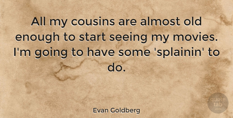 Evan Goldberg Quote About Almost, Movies, Seeing: All My Cousins Are Almost...