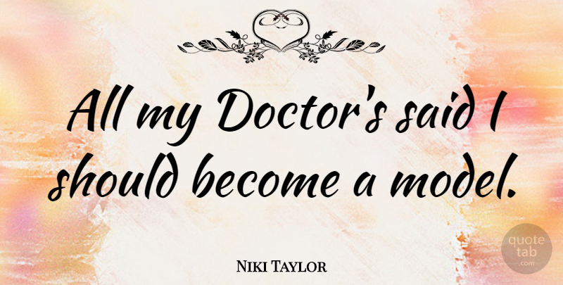 Niki Taylor Quote About Doctors, Said, Should: All My Doctors Said I...