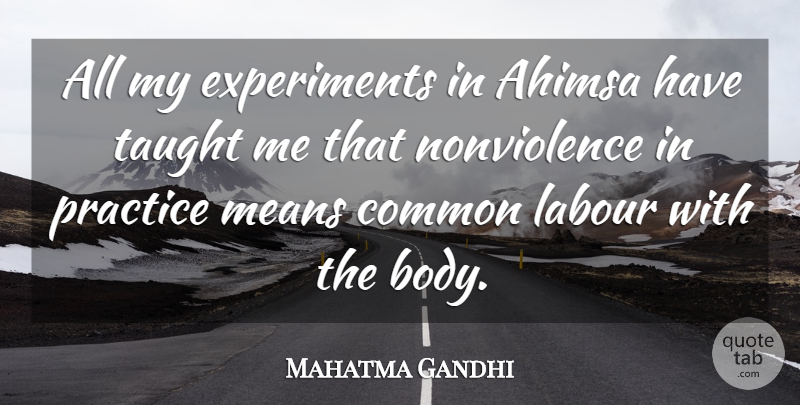 Mahatma Gandhi Quote About Mean, Practice, Body: All My Experiments In Ahimsa...