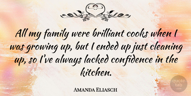 Amanda Eliasch Quote About Brilliant, Cleaning, Confidence, Cooks, Ended: All My Family Were Brilliant...