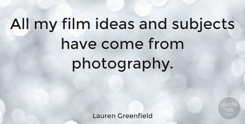 Lauren Greenfield Quote About Photography, Ideas, Film: All My Film Ideas And...