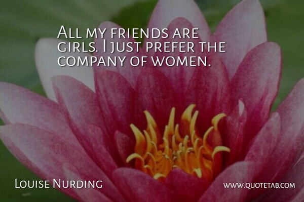 Louise Nurding Quote About Prefer, Women: All My Friends Are Girls...