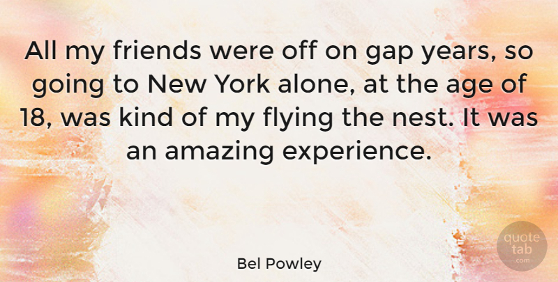 Bel Powley Quote About Age, Alone, Amazing, Experience, Flying: All My Friends Were Off...