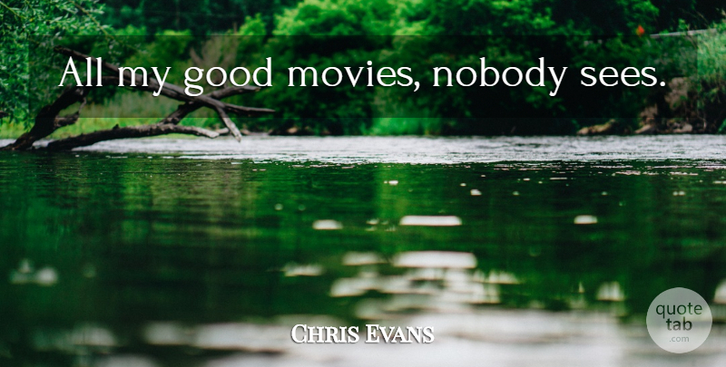 Chris Evans Quote About Good Movie: All My Good Movies Nobody...