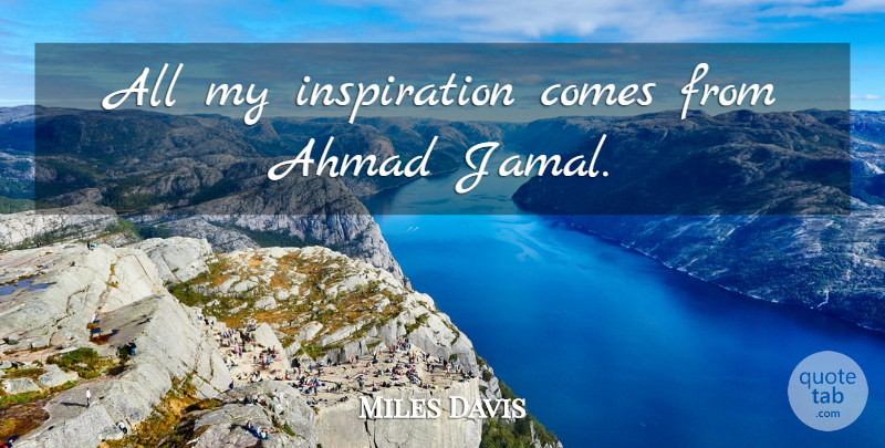 Miles Davis Quote About Inspiration: All My Inspiration Comes From...