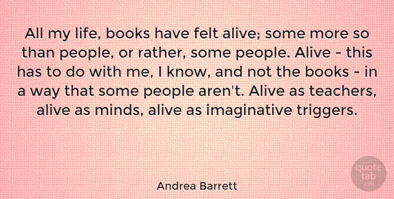Andrea Barrett Quote About Felt, Life, People: All My Life Books Have...