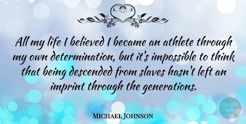 Michael Johnson Quote About Determination, Athlete, Thinking: All My Life I Believed...