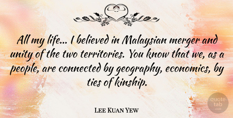 Lee Kuan Yew Quote About Believed, Connected, Life, Merger, Ties: All My Life I Believed...