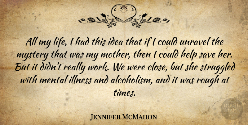 Jennifer McMahon Quote About Help, Illness, Life, Mental, Mystery: All My Life I Had...