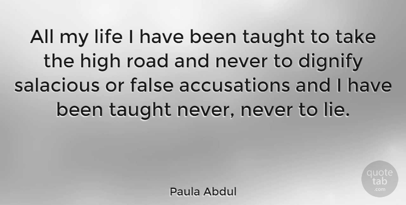 Paula Abdul Quote About Lying, Taught, Taking The High Road: All My Life I Have...